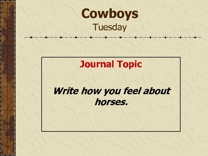 Cowboys Tuesday Journal Topic Write how you feel about horses. 