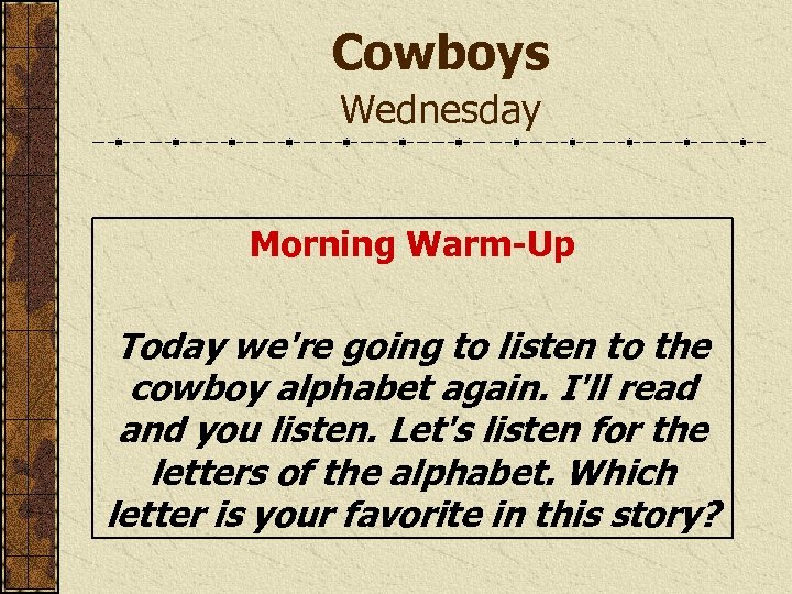Cowboys Wednesday Morning Warm-Up Today we're going to listen to the cowboy alphabet again.