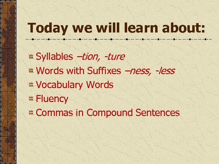 Today we will learn about: Syllables –tion, -ture Words with Suffixes –ness, -less Vocabulary