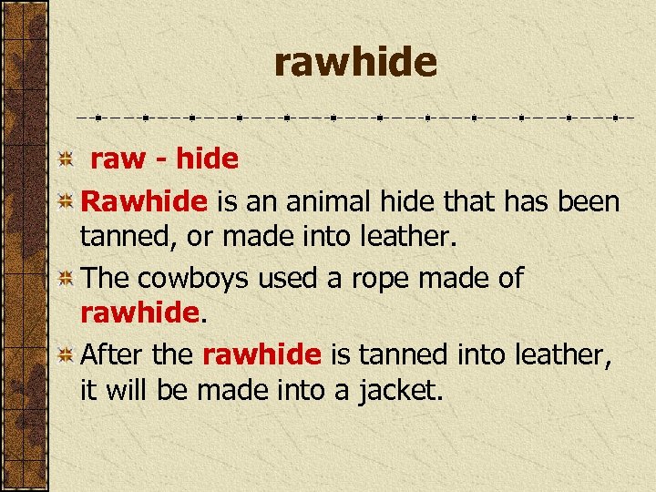 rawhide raw - hide Rawhide is an animal hide that has been tanned, or
