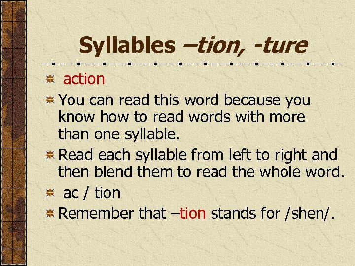 Syllables –tion, -ture action You can read this word because you know how to