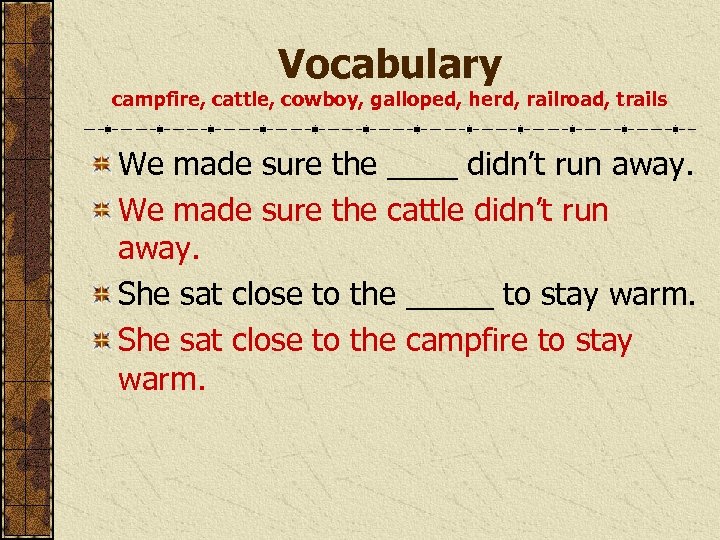 Vocabulary campfire, cattle, cowboy, galloped, herd, railroad, trails We made sure the ____ didn’t