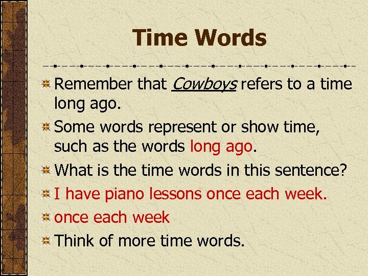 Time Words Remember that Cowboys refers to a time long ago. Some words represent