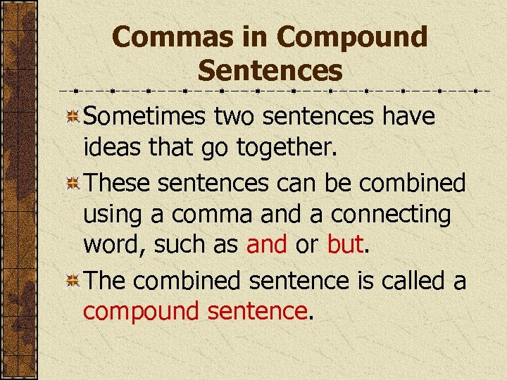 Commas in Compound Sentences Sometimes two sentences have ideas that go together. These sentences