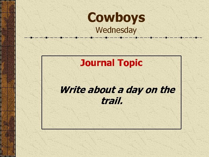 Cowboys Wednesday Journal Topic Write about a day on the trail. 