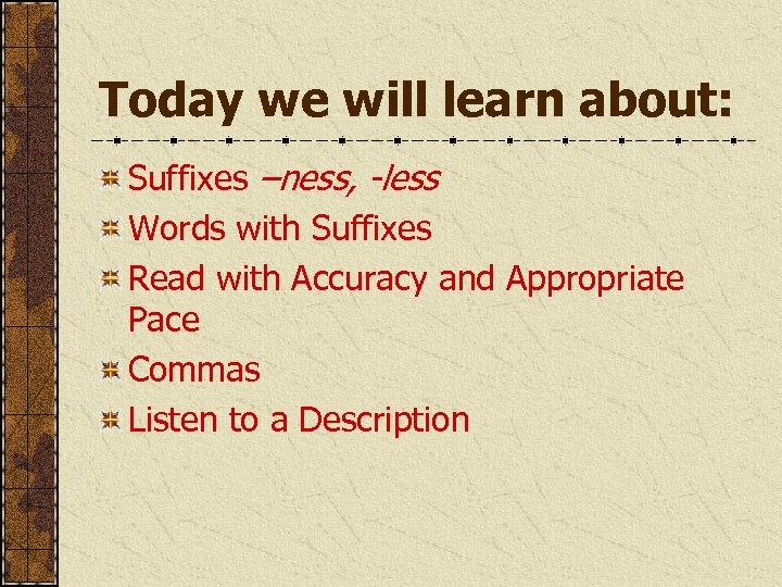 Today we will learn about: Suffixes –ness, -less Words with Suffixes Read with Accuracy