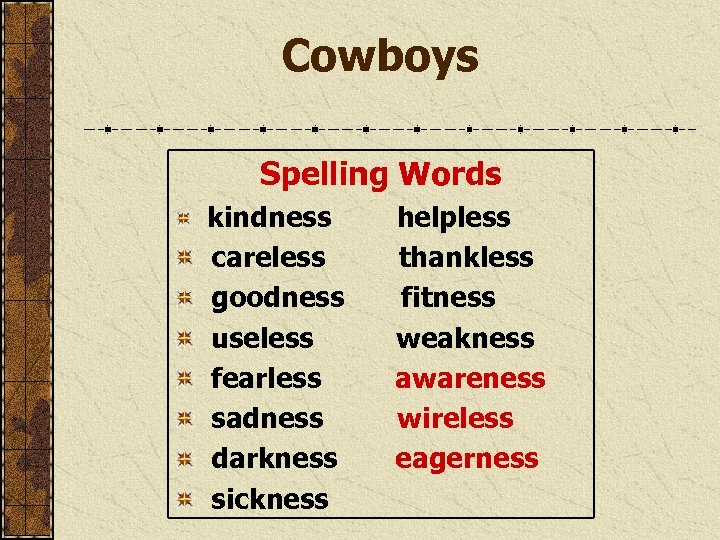 Cowboys Spelling Words kindness careless goodness useless fearless sadness darkness sickness helpless thankless fitness