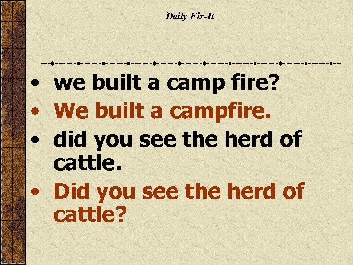 Daily Fix-It • we built a camp fire? • We built a campfire. •