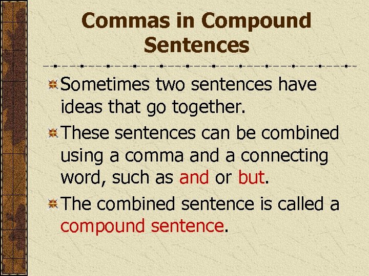 Commas in Compound Sentences Sometimes two sentences have ideas that go together. These sentences