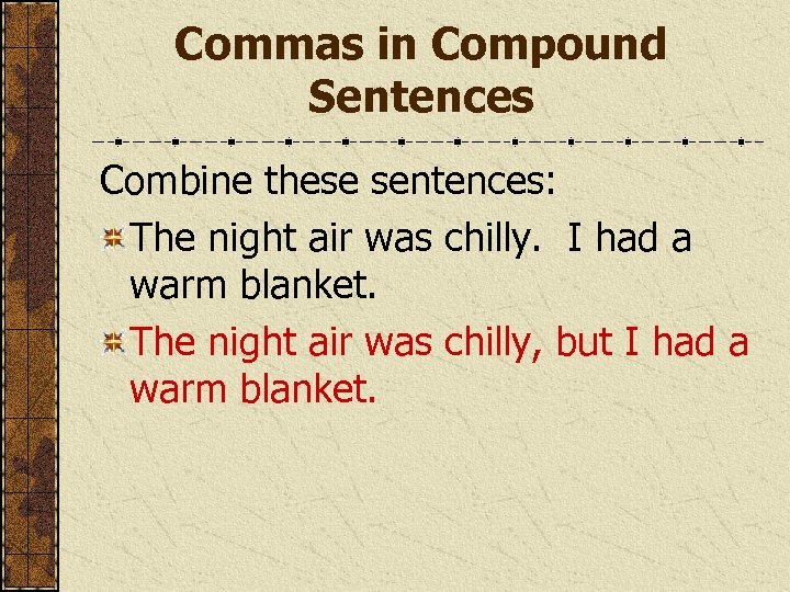 Commas in Compound Sentences Combine these sentences: The night air was chilly. I had