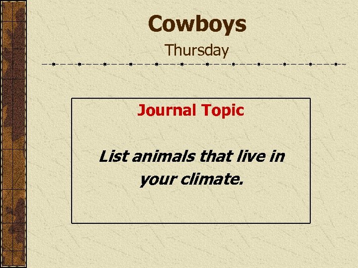 Cowboys Thursday Journal Topic List animals that live in your climate. 