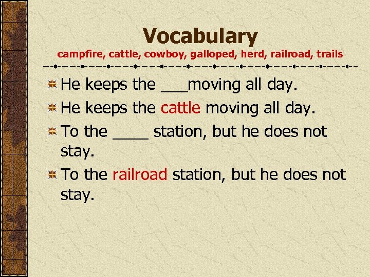 Vocabulary campfire, cattle, cowboy, galloped, herd, railroad, trails He keeps the ___moving all day.