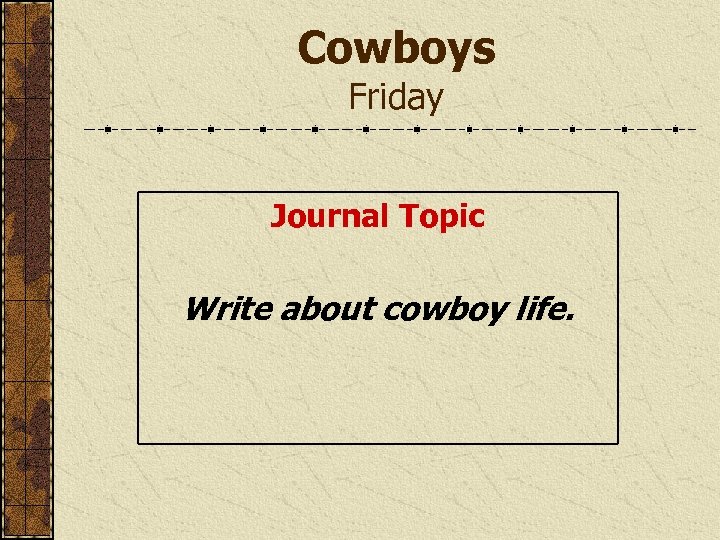 Cowboys Friday Journal Topic Write about cowboy life. 