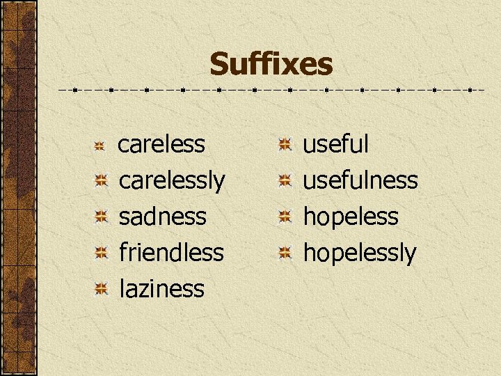 Suffixes carelessly sadness friendless laziness usefulness hopelessly 