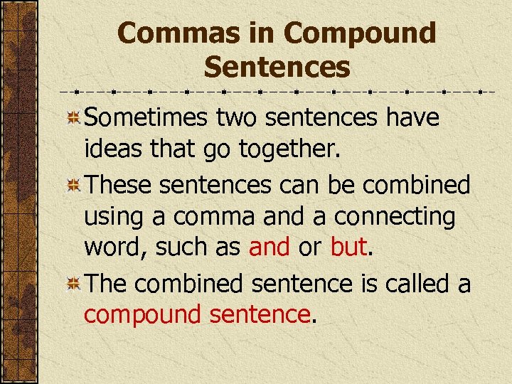 Commas in Compound Sentences Sometimes two sentences have ideas that go together. These sentences
