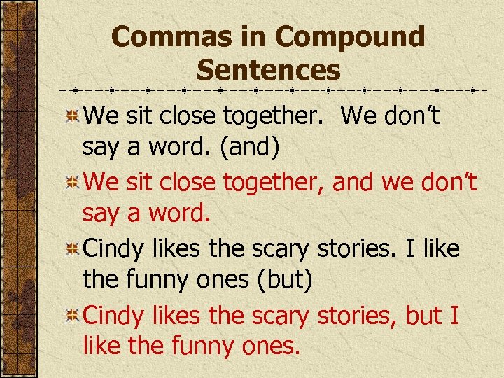 Commas in Compound Sentences We sit close together. We don’t say a word. (and)