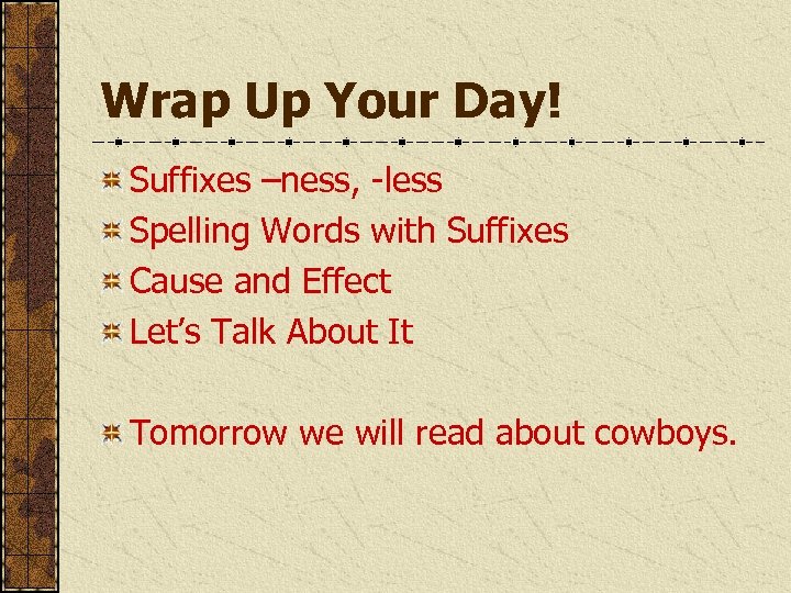 Wrap Up Your Day! Suffixes –ness, -less Spelling Words with Suffixes Cause and Effect