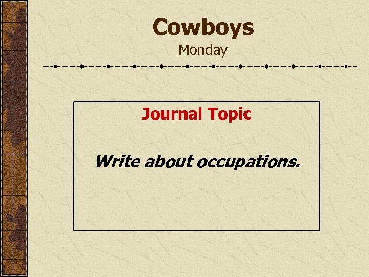 Cowboys Monday Journal Topic Write about occupations. 