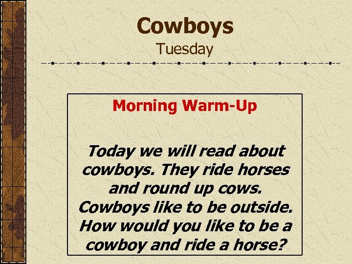 Cowboys Tuesday Morning Warm-Up Today we will read about cowboys. They ride horses and