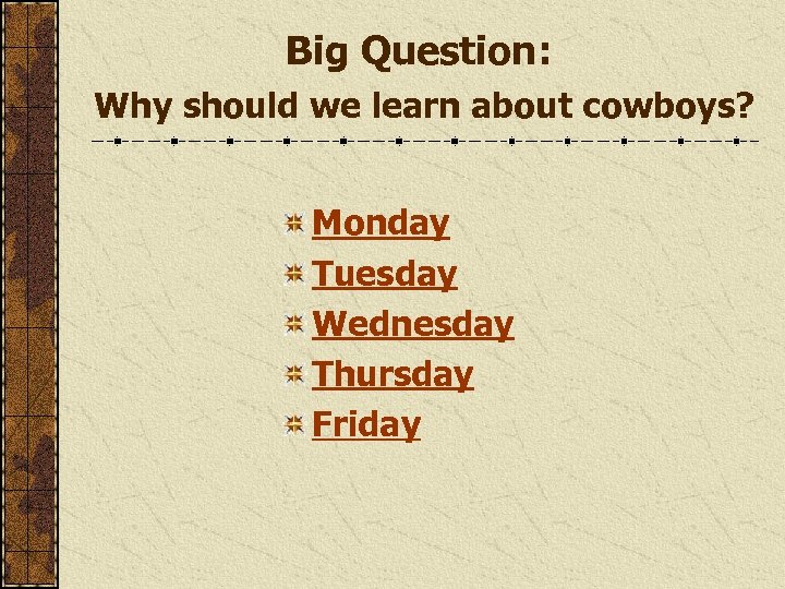 Big Question: Why should we learn about cowboys? Monday Tuesday Wednesday Thursday Friday 