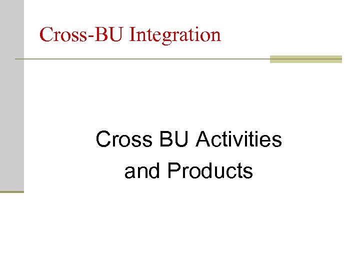Cross-BU Integration Cross BU Activities and Products 