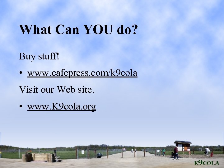 What Can YOU do? Buy stuff! • www. cafepress. com/k 9 cola Visit our