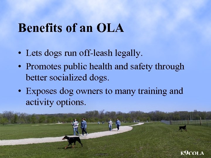 Benefits of an OLA • Lets dogs run off-leash legally. • Promotes public health