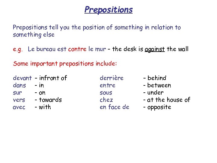 Prepositions tell you the position of something in relation to something else e. g.