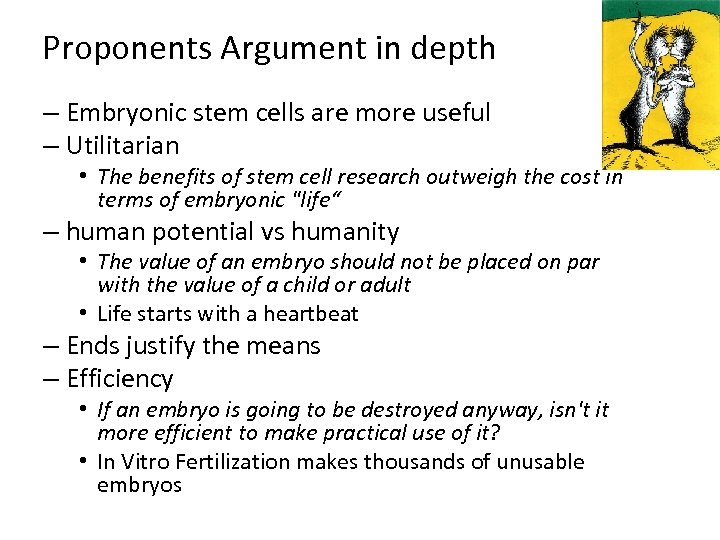 Proponents Argument in depth – Embryonic stem cells are more useful – Utilitarian •