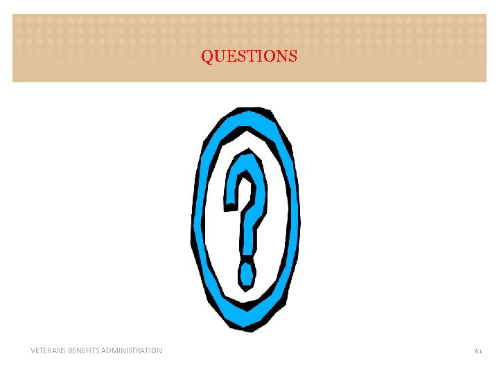 QUESTIONS VETERANS BENEFITS ADMINISTRATION 61 