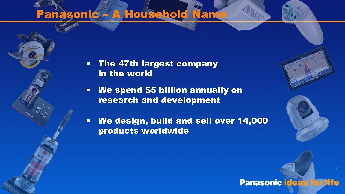 Panasonic – A Household Name § The 47 th largest company in the world
