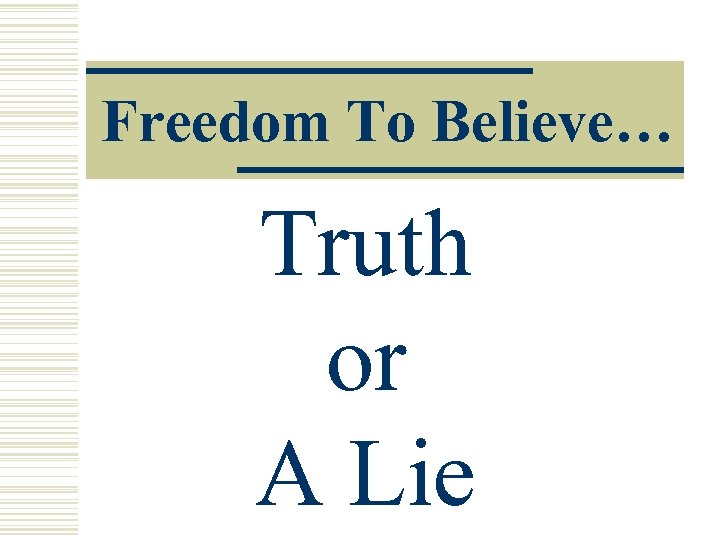 Freedom To Believe… Truth or A Lie 