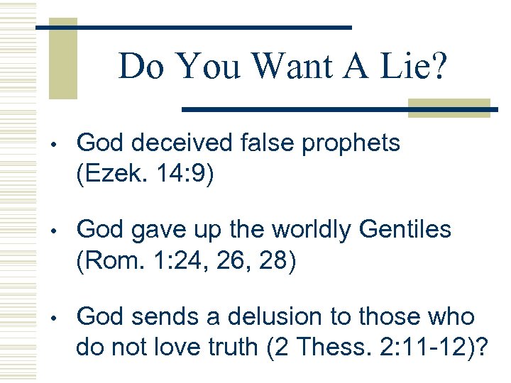 Do You Want A Lie? • God deceived false prophets (Ezek. 14: 9) •