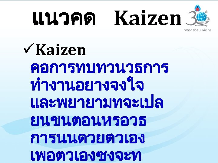 แนวคด Kaizen üKaizen คอการทบทวนวธการ ทำงานอยางจงใจ และพยายามทจะเปล ยนขนตอนหรอวธ การนนดวยตวเอง เพอตวเองซงจะท 