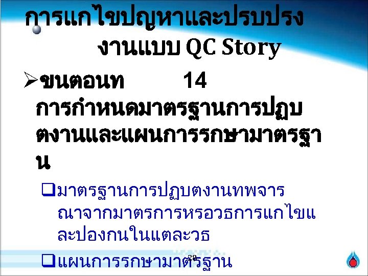 การแกไขปญหาและปรบปรง งานแบบ QC Story Øขนตอนท 14 การกำหนดมาตรฐานการปฏบ ตงานและแผนการรกษามาตรฐา น qมาตรฐานการปฏบตงานทพจาร ณาจากมาตรการหรอวธการแกไขแ ละปองกนในแตละวธ 28 qแผนการรกษามาตรฐาน