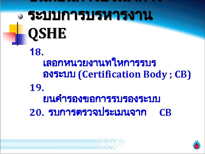 ขนตอนการบรณาการ ระบบการบรหารงาน QSHE 18. เลอกหนวยงานทใหการรบร องระบบ (Certification Body ; CB) 19. ยนคำรองขอการรบรองระบบ 20. รบการตรวจประเมนจาก