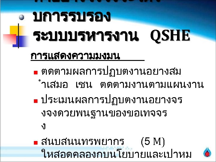 ทำอยางไรจงจะไดร บการรบรอง ระบบบรหารงาน QSHE การแสดงความมงมน n ตดตามผลการปฏบตงานอยางสม ำเสมอ เชน ตดตามงานตามแผนงาน n ประเมนผลการปฏบตงานอยางจร งจงดวยพนฐานของขอเทจจร ง