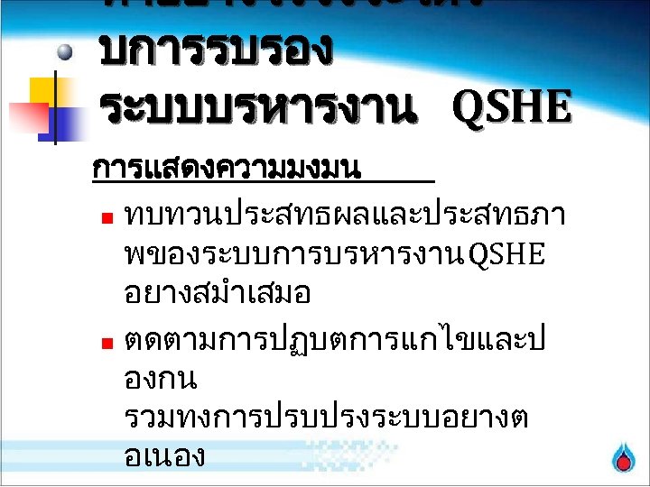 ทำอยางไรจงจะไดร บการรบรอง ระบบบรหารงาน QSHE การแสดงความมงมน n ทบทวนประสทธผลและประสทธภา พของระบบการบรหารงาน QSHE อยางสมำเสมอ n ตดตามการปฏบตการแกไขและป องกน รวมทงการปรบปรงระบบอยางต