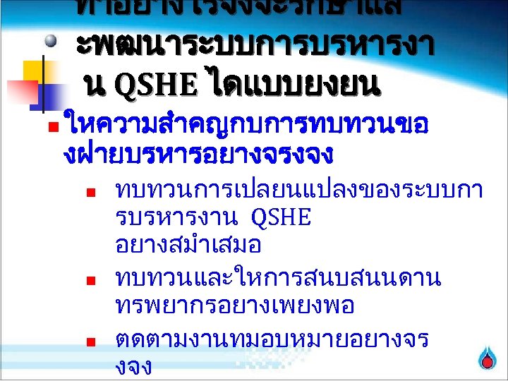 ทำอยางไรจงจะรกษาแล ะพฒนาระบบการบรหารงา น QSHE ไดแบบยงยน n ใหความสำคญกบการทบทวนขอ งฝายบรหารอยางจรงจง n n n ทบทวนการเปลยนแปลงของระบบกา รบรหารงาน QSHE