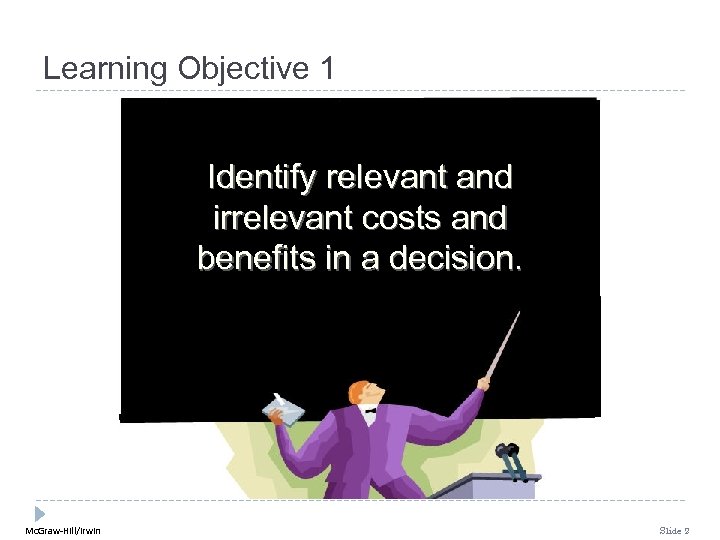 Learning Objective 1 Identify relevant and irrelevant costs and benefits in a decision. Mc.