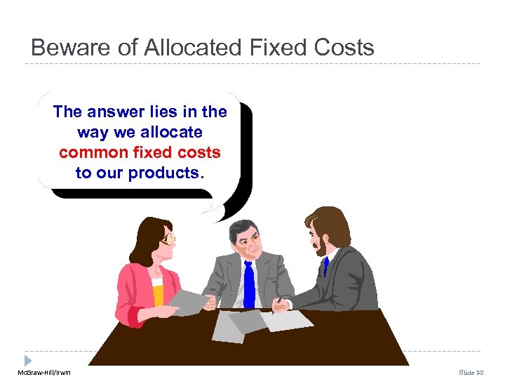 Beware of Allocated Fixed Costs The answer lies in the way we allocate common