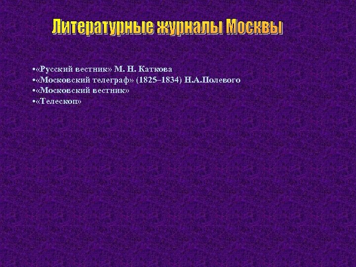  • «Русский вестник» М. Н. Каткова • «Московский телеграф» (1825– 1834) Н. А.