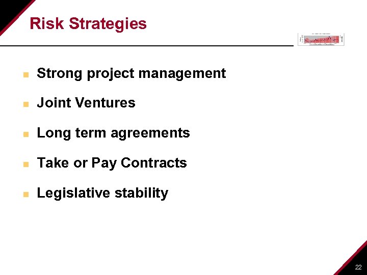 Risk Strategies n Strong project management n Joint Ventures n Long term agreements n