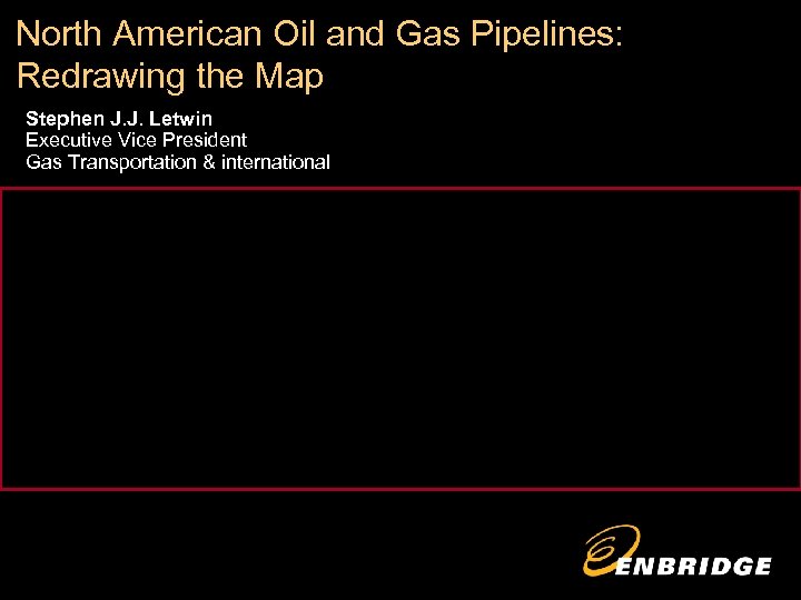North American Oil and Gas Pipelines: Redrawing the Map Stephen J. J. Letwin Executive
