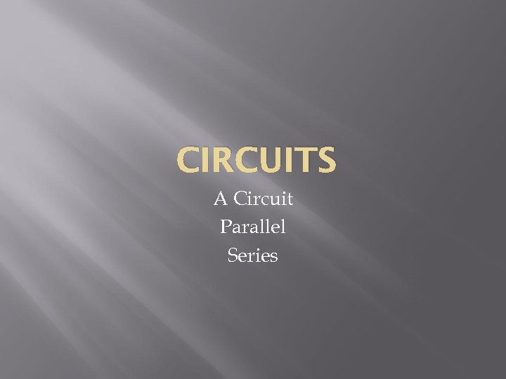 CIRCUITS A Circuit Parallel Series 