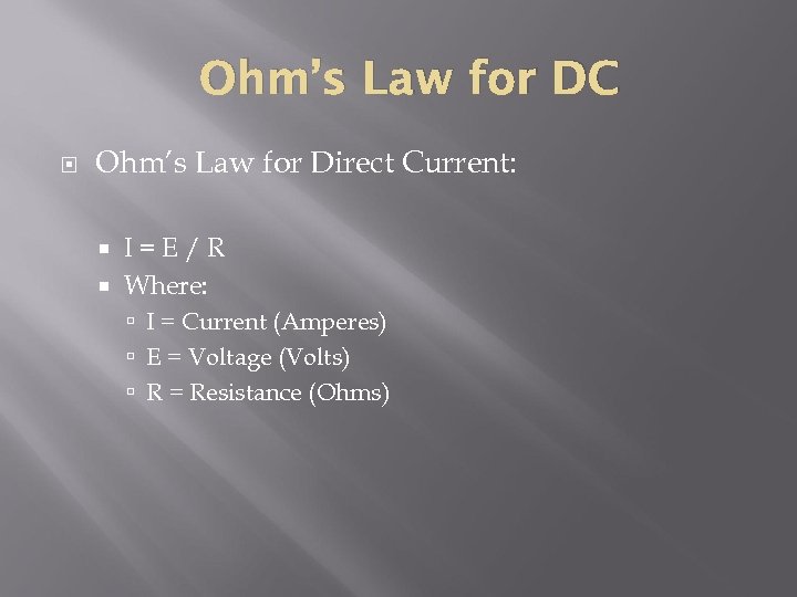 Ohm’s Law for DC Ohm’s Law for Direct Current: I=E/R Where: I = Current