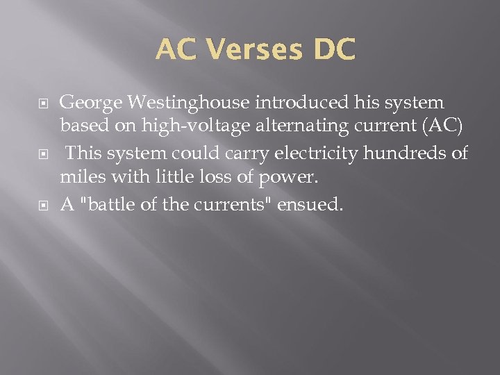 AC Verses DC George Westinghouse introduced his system based on high-voltage alternating current (AC)
