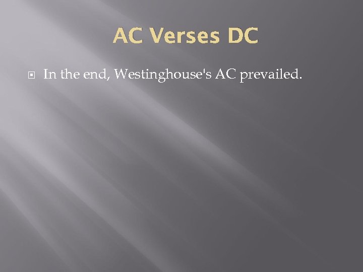 AC Verses DC In the end, Westinghouse's AC prevailed. 