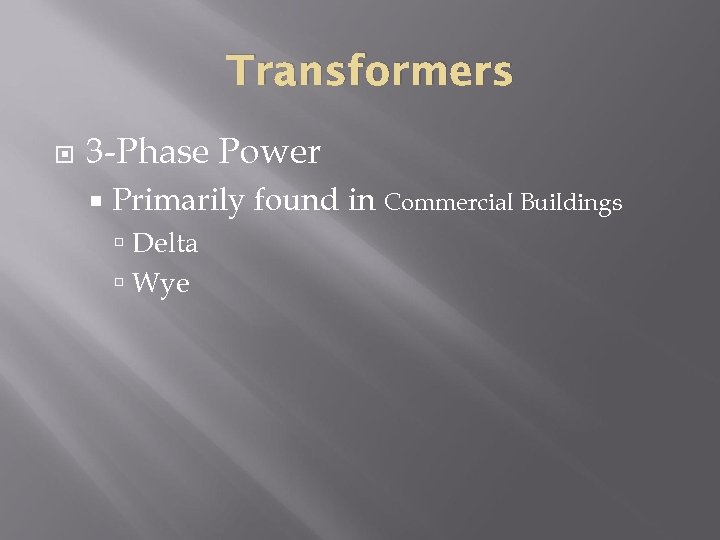 Transformers 3 -Phase Power Primarily found in Commercial Buildings Delta Wye 