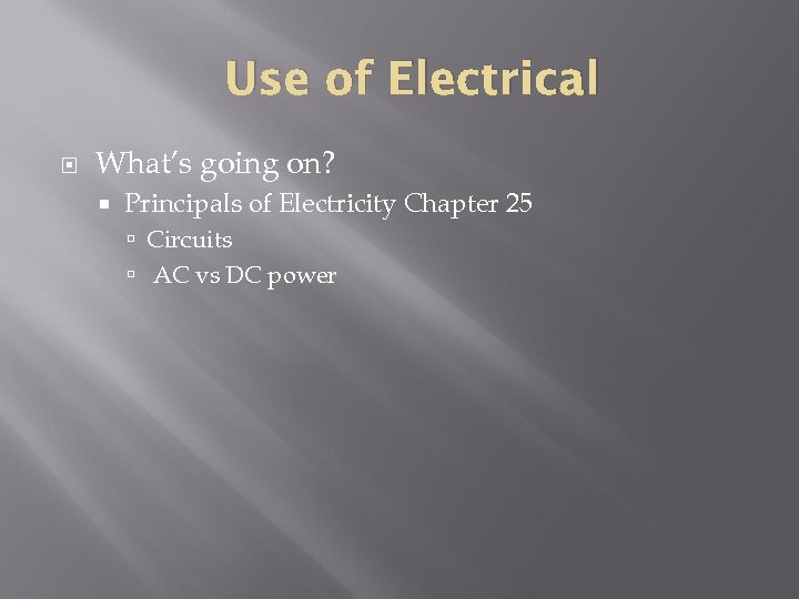 Use of Electrical What’s going on? Principals of Electricity Chapter 25 Circuits AC vs